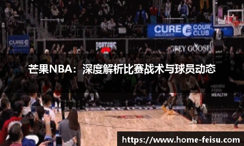 芒果NBA：深度解析比赛战术与球员动态