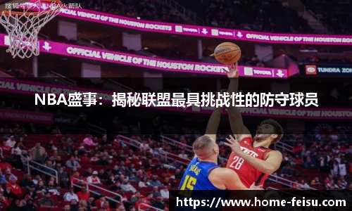 NBA盛事：揭秘联盟最具挑战性的防守球员