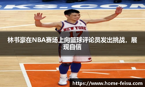 林书豪在NBA赛场上向篮球评论员发出挑战，展现自信