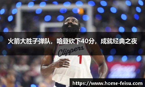 火箭大胜子弹队，哈登砍下40分，成就经典之夜